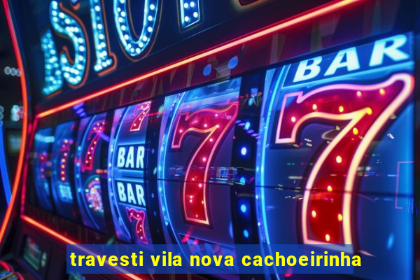 travesti vila nova cachoeirinha